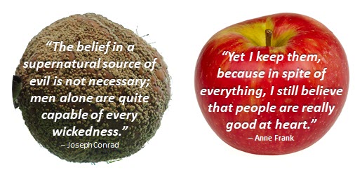 Quotes, on top of the rotten apple, the Joseph Conrad quote “The belief in a supernatural source of evil is not necessary; men alone are quite capable of every wickedness.” On top of the red delicious apple, Anne Frank's quote “Yet I keep them, because in spite of everything, I still believe that people are really good at heart.”
